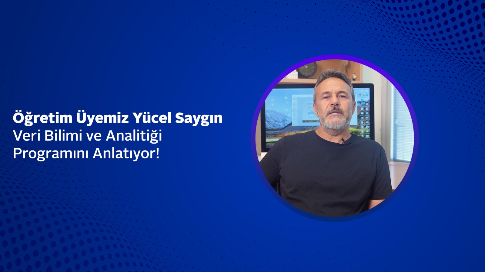 Öğretim Üyemiz Yücel Saygın, Veri Bilimi ve Analitiği Programını Anlatıyor